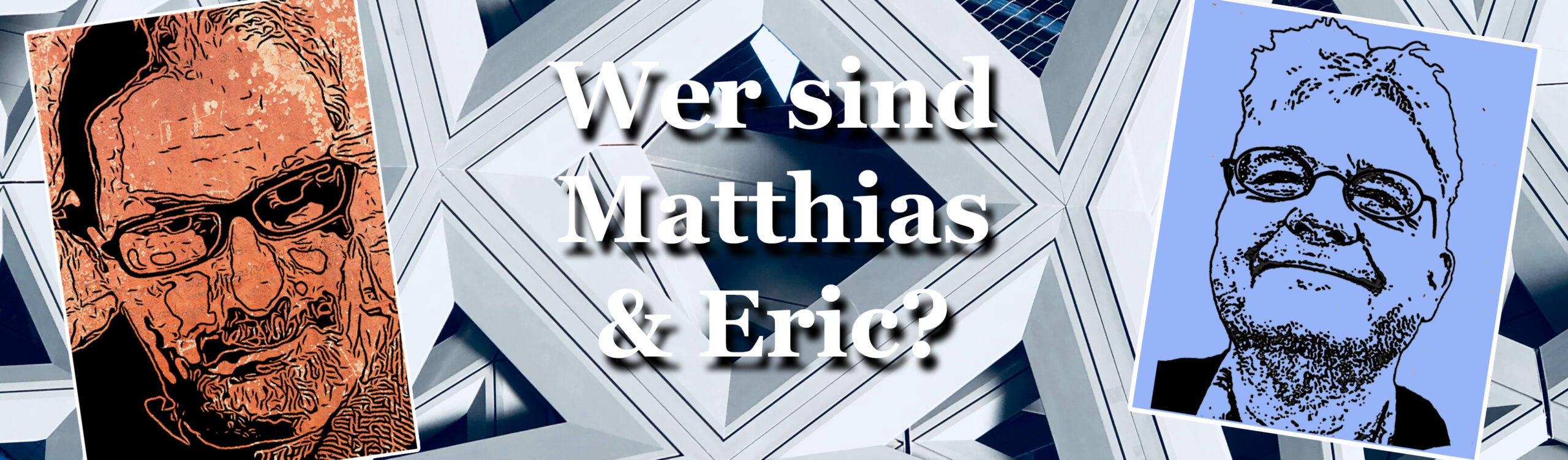 Wer sind Matthias und Eric?